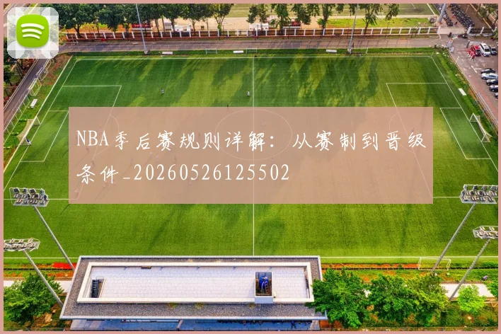NBA季后赛规则详解：从赛制到晋级条件_20260526125502