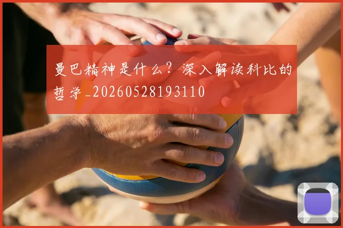 曼巴精神是什么？深入解读科比的哲学_20260528193110