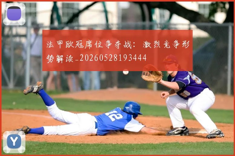 法甲欧冠席位争夺战：激烈竞争形势解读_20260528193444