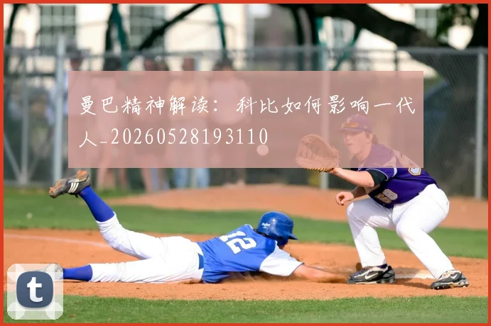 曼巴精神解读：科比如何影响一代人_20260528193110