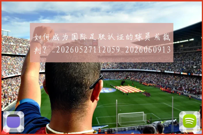 如何成为国际足联认证的球员或裁判？_20260527112059_20260609132636